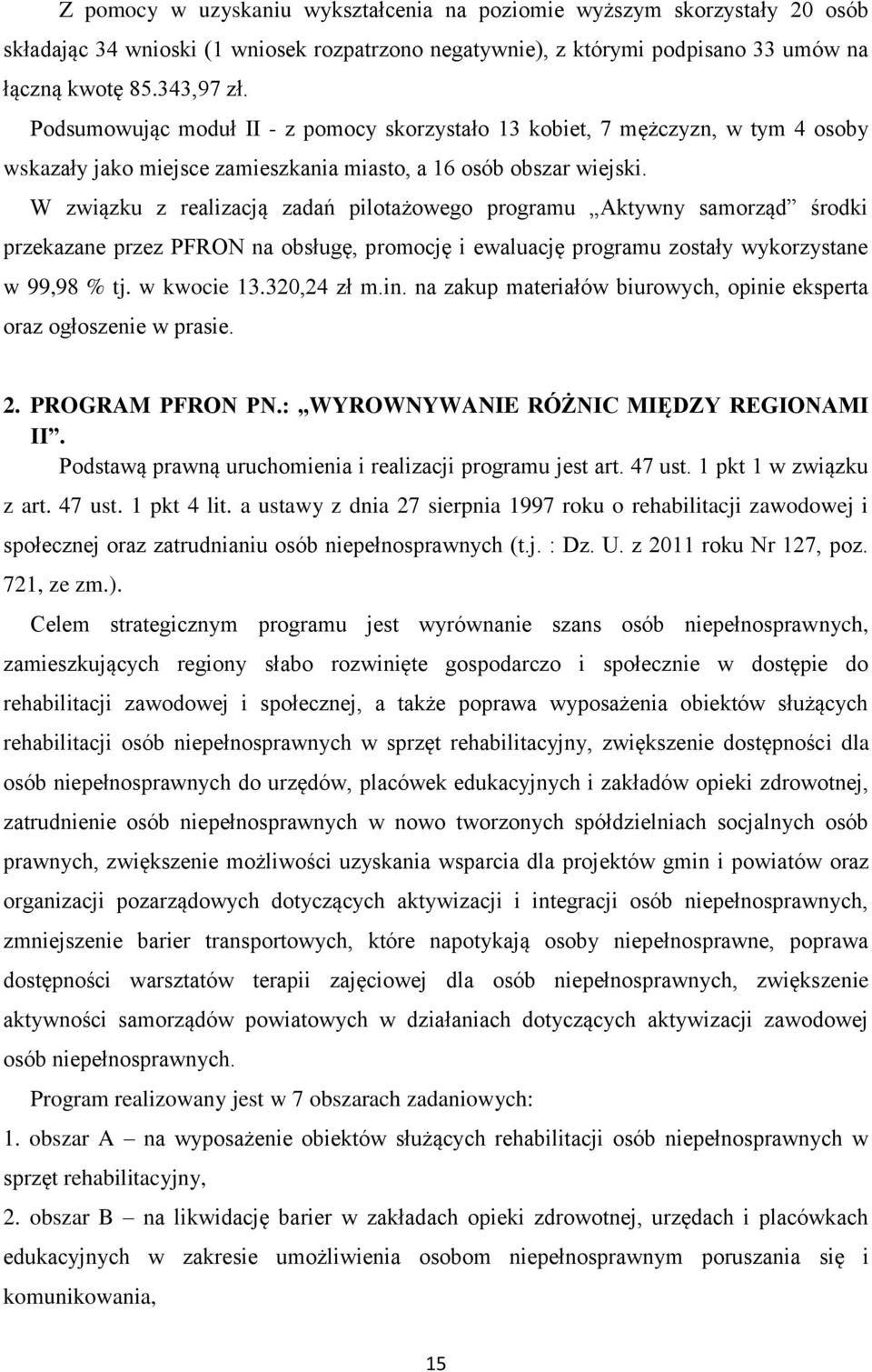 W związku z realizacją zadań pilotażowego programu Aktywny samorząd środki przekazane przez PFRON na obsługę, promocję i ewaluację programu zostały wykorzystane w 99,98 % tj. w kwocie 13.320,24 zł m.