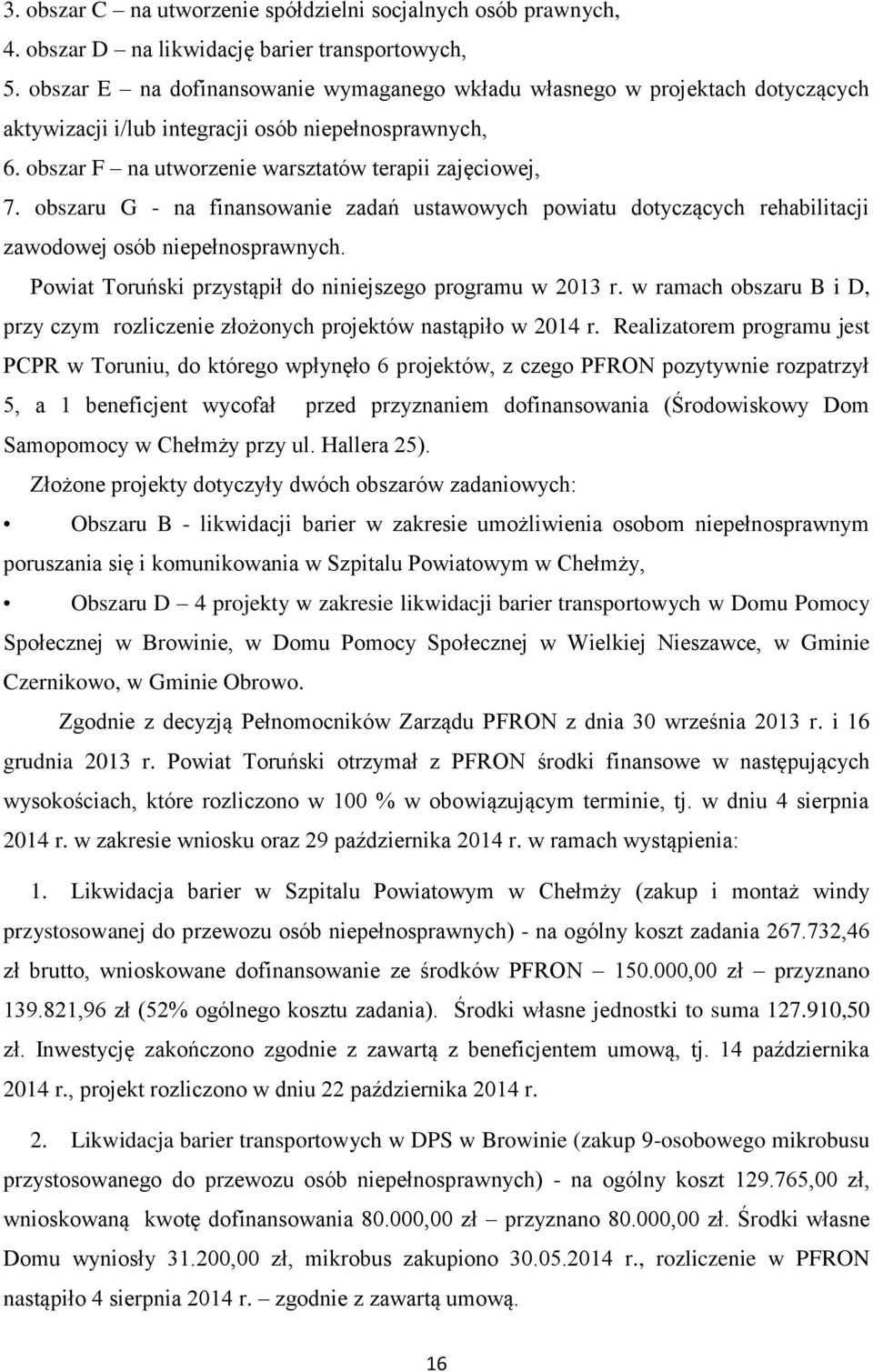 obszaru G - na finansowanie zadań ustawowych powiatu dotyczących rehabilitacji zawodowej osób niepełnosprawnych. Powiat Toruński przystąpił do niniejszego programu w 2013 r.