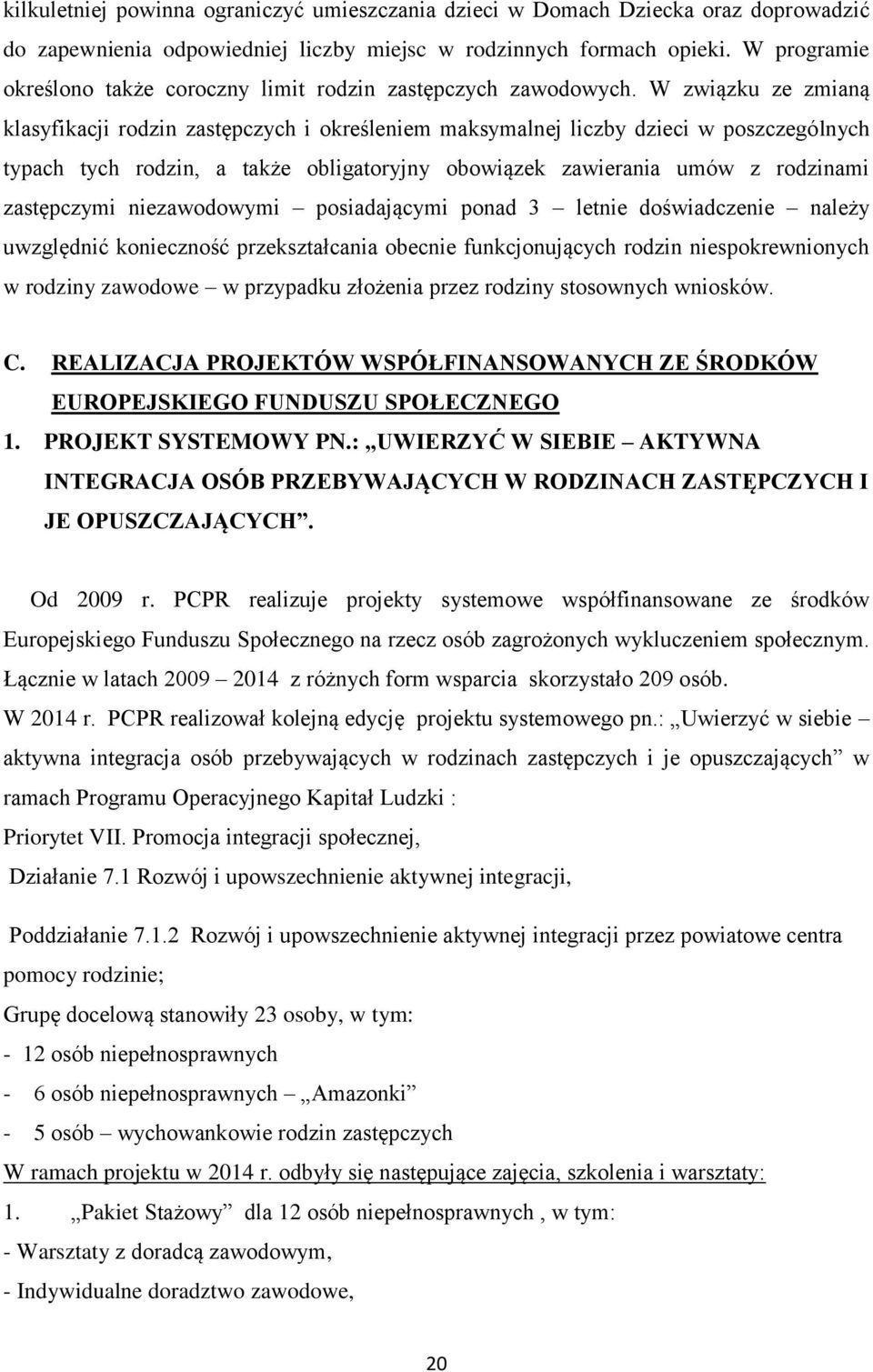 W związku ze zmianą klasyfikacji rodzin zastępczych i określeniem maksymalnej liczby dzieci w poszczególnych typach tych rodzin, a także obligatoryjny obowiązek zawierania umów z rodzinami