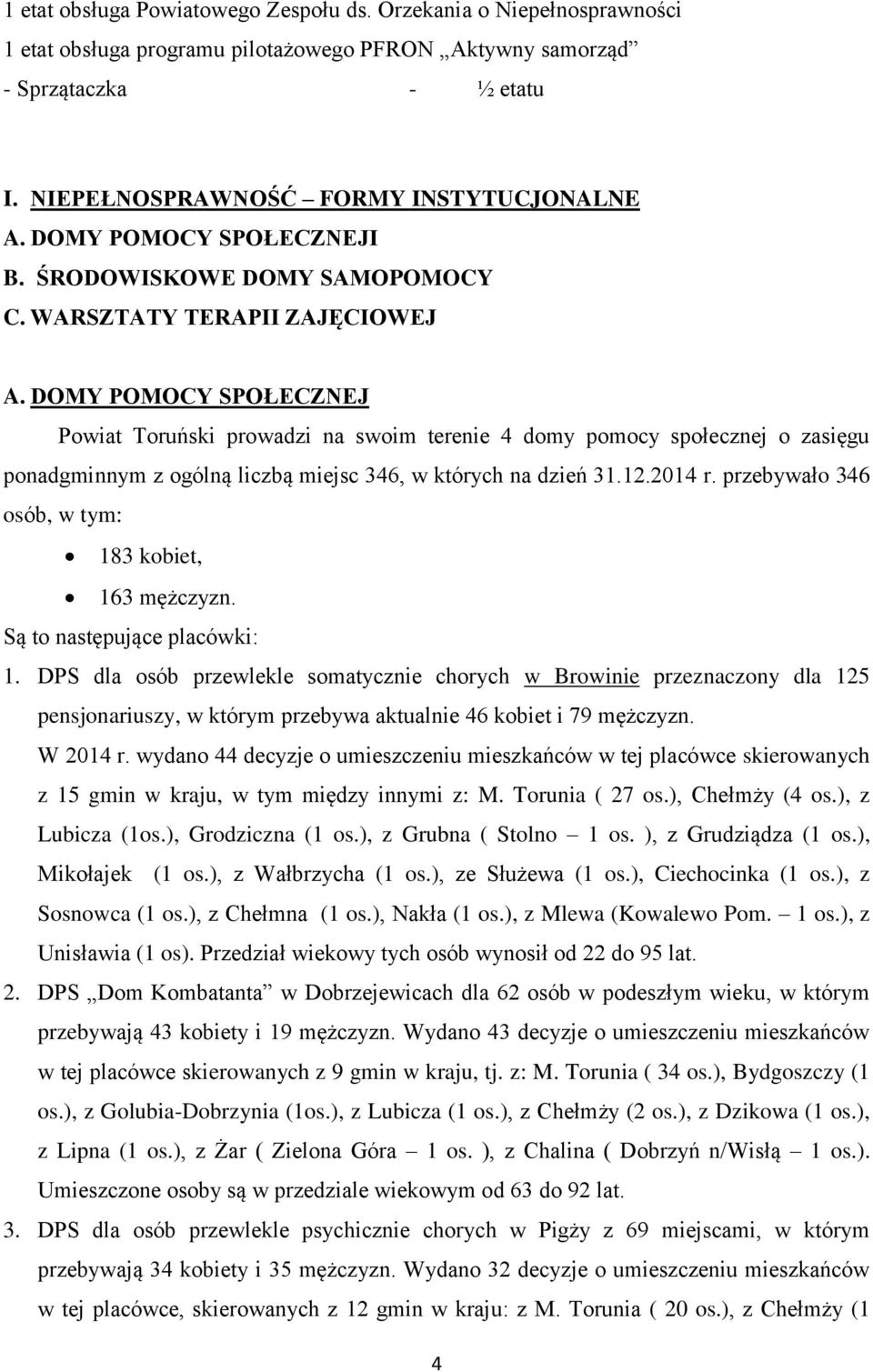 DOMY POMOCY SPOŁECZNEJ Powiat Toruński prowadzi na swoim terenie 4 domy pomocy społecznej o zasięgu ponadgminnym z ogólną liczbą miejsc 346, w których na dzień 31.12.2014 r.