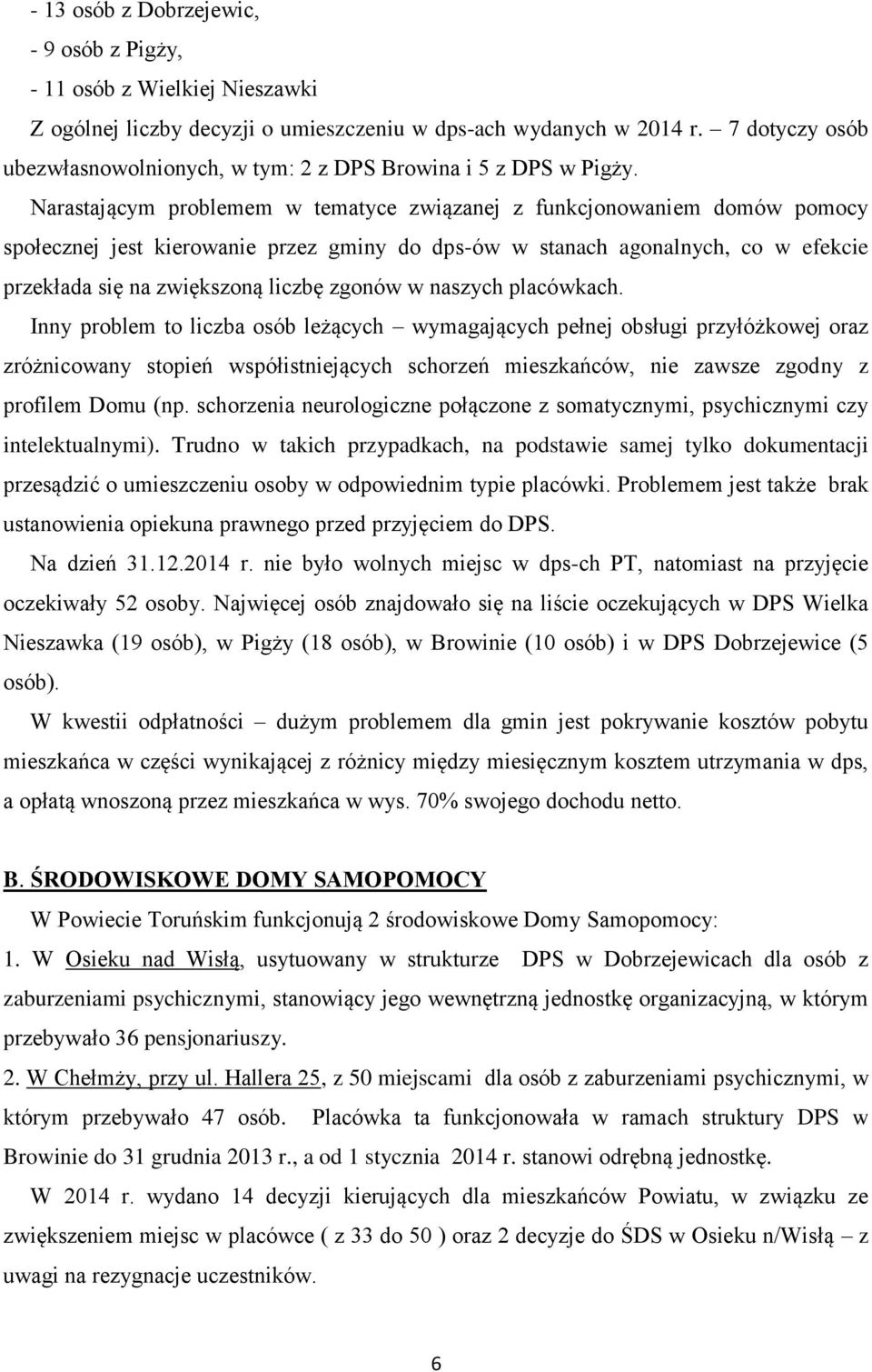 Narastającym problemem w tematyce związanej z funkcjonowaniem domów pomocy społecznej jest kierowanie przez gminy do dps-ów w stanach agonalnych, co w efekcie przekłada się na zwiększoną liczbę