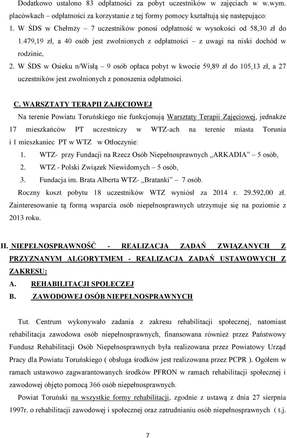W ŚDS w Osieku n/wisłą 9 osób opłaca pobyt w kwocie 59,89 zł do 105,13 zł, a 27 uczestników jest zwolnionych z ponoszenia odpłatności. C.