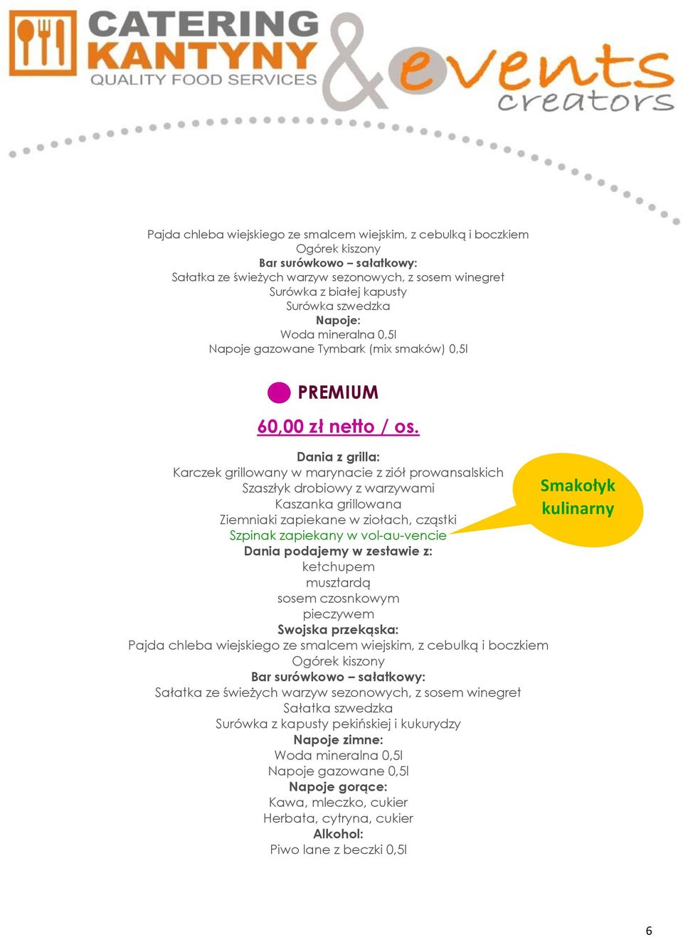 Karczek grillowany w marynacie z ziół prowansalskich Szaszłyk drobiowy z warzywami Kaszanka grillowana Ziemniaki zapiekane w ziołach, cząstki Szpinak zapiekany w vol-au-vencie