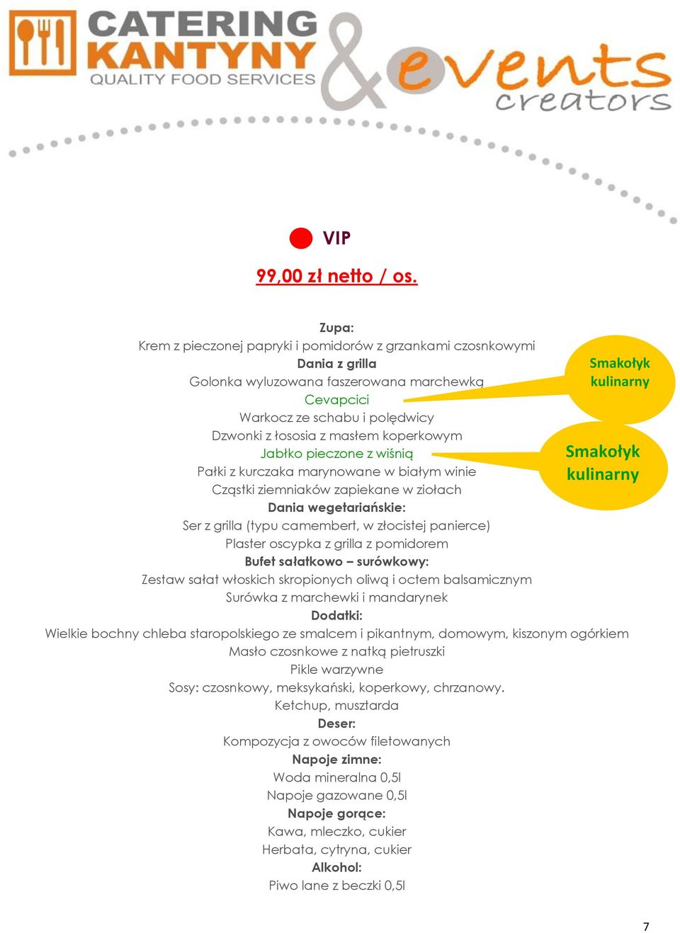 koperkowym Jabłko pieczone z wiśnią Pałki z kurczaka marynowane w białym winie Cząstki ziemniaków zapiekane w ziołach Dania wegetariańskie: Ser z grilla (typu camembert, w złocistej panierce) Plaster