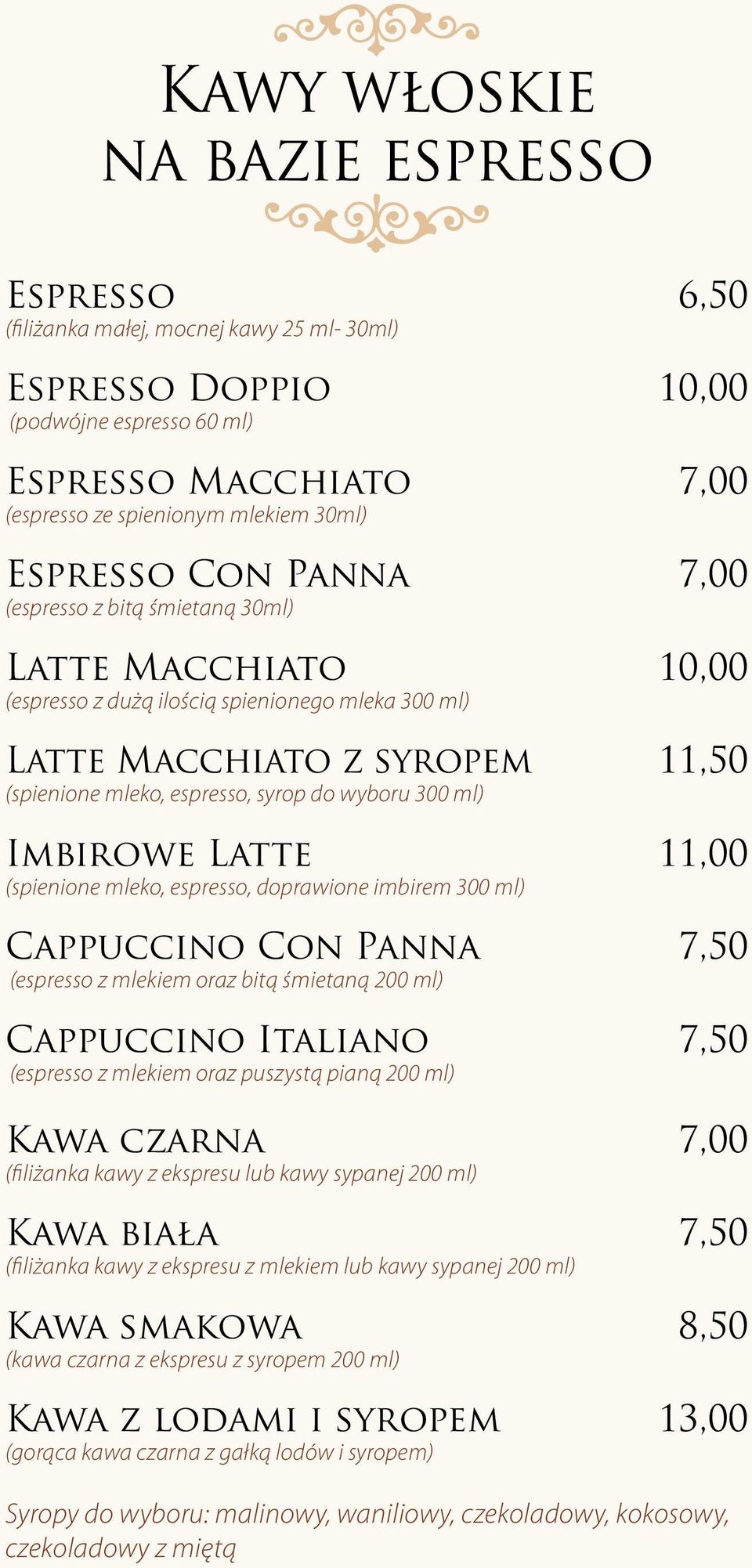 wyboru 300 ml) Imbirowe Latte 11,00 (spienione mleko, espresso, doprawione imbirem 300 ml) Cappuccino Con Panna 7,50 (espresso z mlekiem oraz bitą śmietaną 200 ml) Cappuccino Italiano 7,50 (espresso