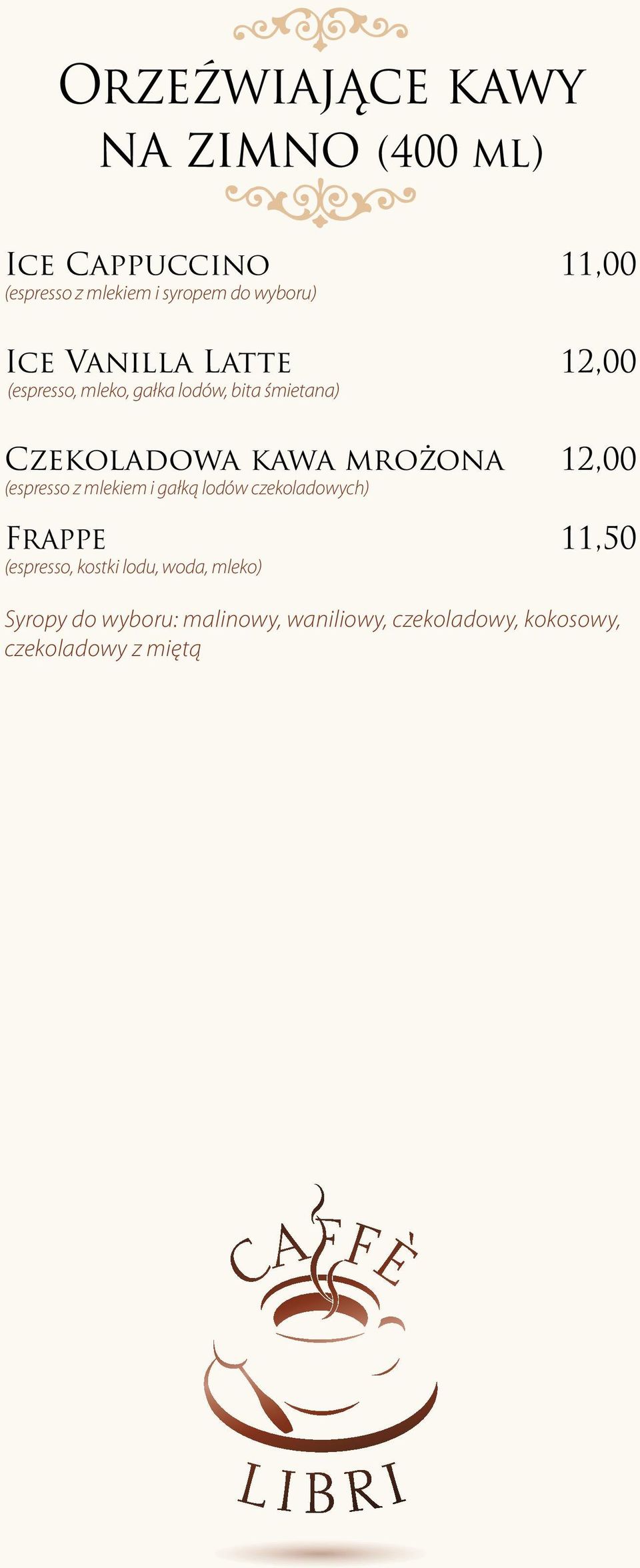 mrożona 12,00 (espresso z mlekiem i gałką lodów czekoladowych) Frappe 11,50 (espresso, kostki