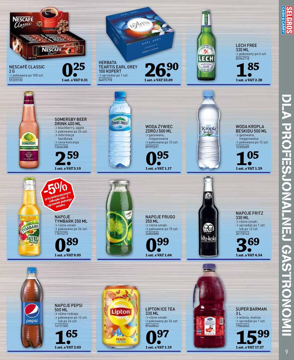 2 zgrzewek jednego smaku NAPOJE TYMBARK 250 ML różne smaki pakowane po 24 szt. 17815275 0. 89 1 szt. z VAT 0.93 0 NAPOJE PEPSI 500 ML różne rodzaje pakowane po 12 szt. lub po 24 szt. 14151500 1.