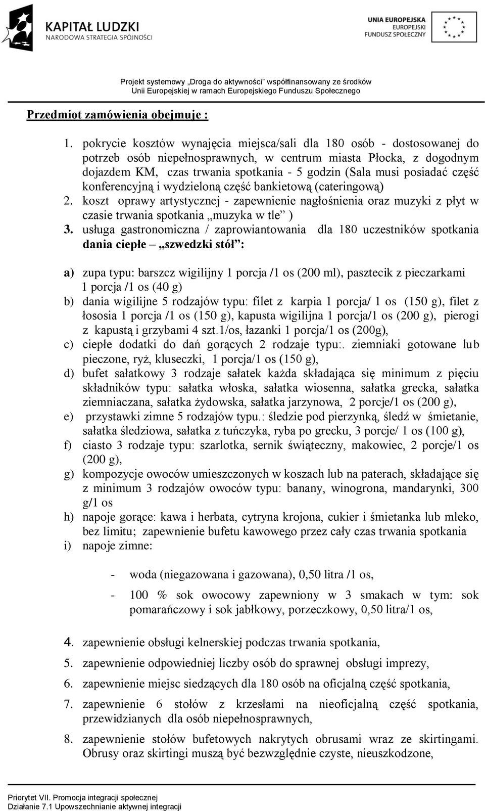posiadać część konferencyjną i wydzieloną część bankietową (cateringową) 2. koszt oprawy artystycznej - zapewnienie nagłośnienia oraz muzyki z płyt w czasie trwania spotkania muzyka w tle ) 3.