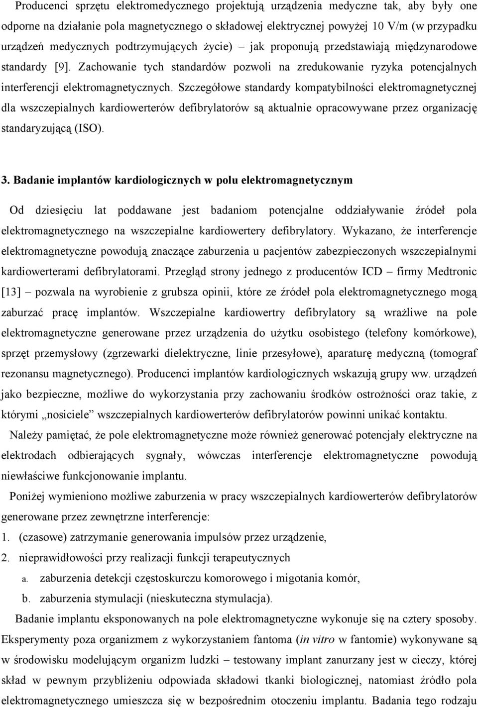 Szczegółowe standardy kompatybilności elektromagnetycznej dla wszczepialnych kardiowerterów defibrylatorów są aktualnie opracowywane przez organizację standaryzującą (ISO). 3.