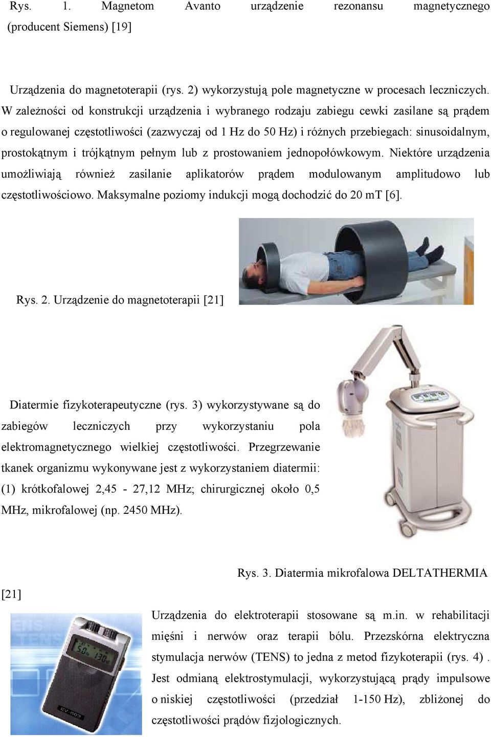 prostokątnym i trójkątnym pełnym lub z prostowaniem jednopołówkowym. Niektóre urządzenia umożliwiają również zasilanie aplikatorów prądem modulowanym amplitudowo lub częstotliwościowo.