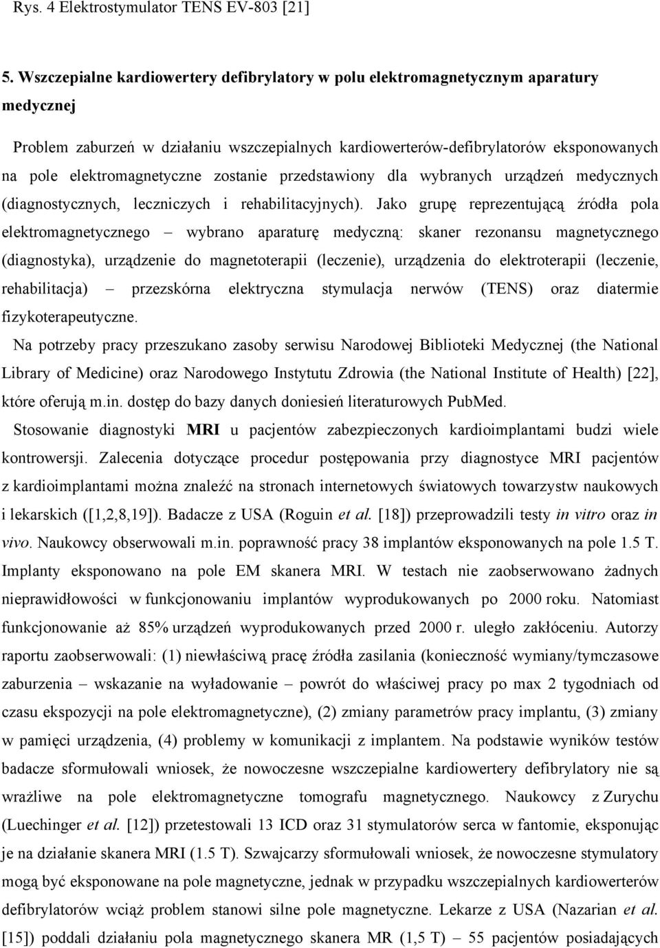 elektromagnetyczne zostanie przedstawiony dla wybranych urządzeń medycznych (diagnostycznych, leczniczych i rehabilitacyjnych).