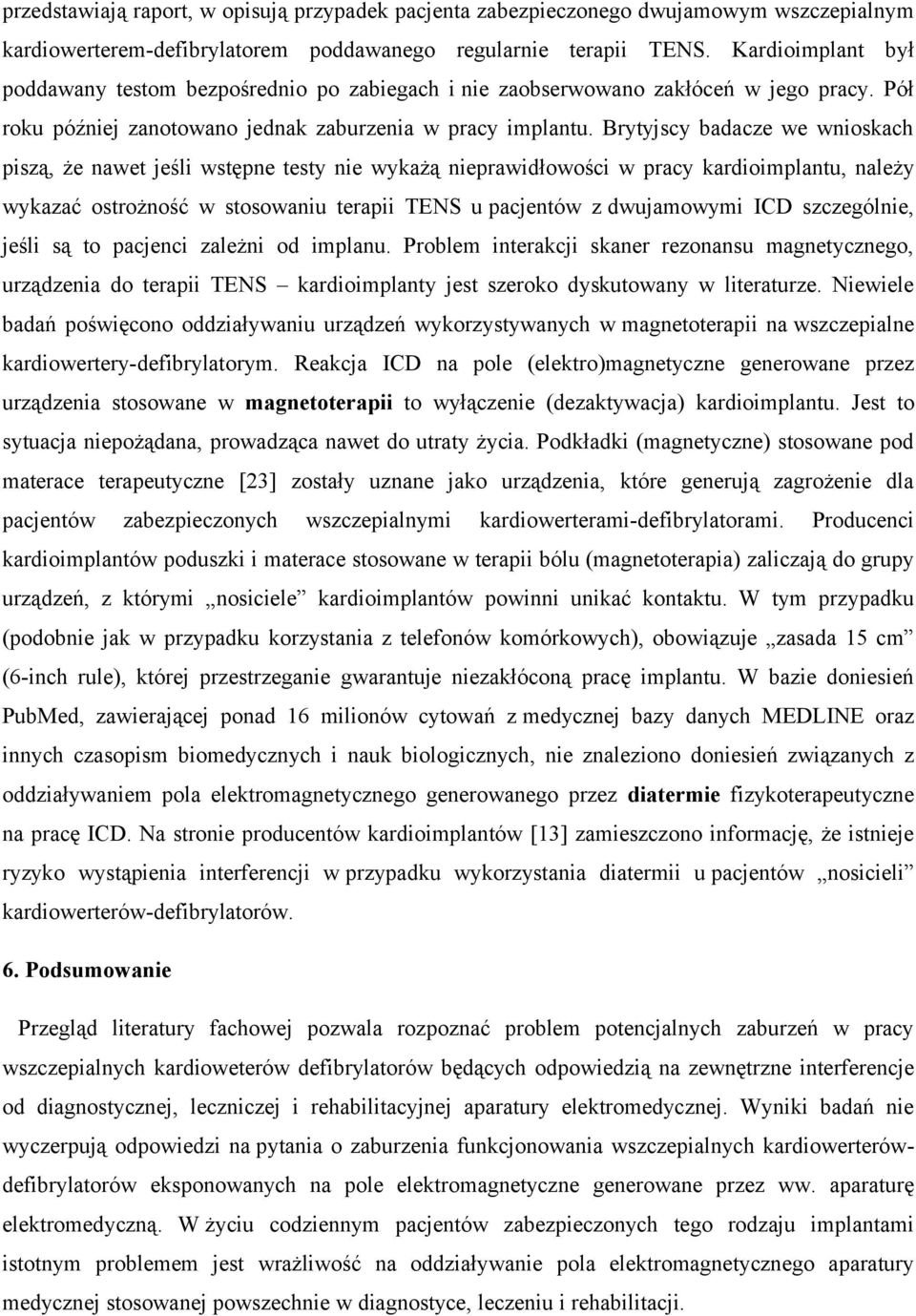 Brytyjscy badacze we wnioskach piszą, że nawet jeśli wstępne testy nie wykażą nieprawidłowości w pracy kardioimplantu, należy wykazać ostrożność w stosowaniu terapii TENS u pacjentów z dwujamowymi