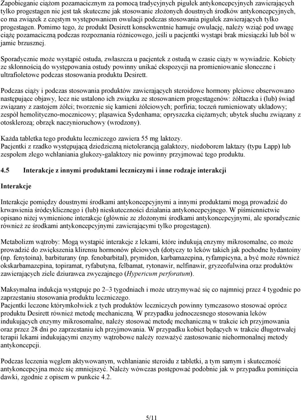 Pomimo tego, że produkt Desirett konsekwentnie hamuje owulację, należy wziąć pod uwagę ciążę pozamaciczną podczas rozpoznania różnicowego, jeśli u pacjentki wystąpi brak miesiączki lub ból w jamie