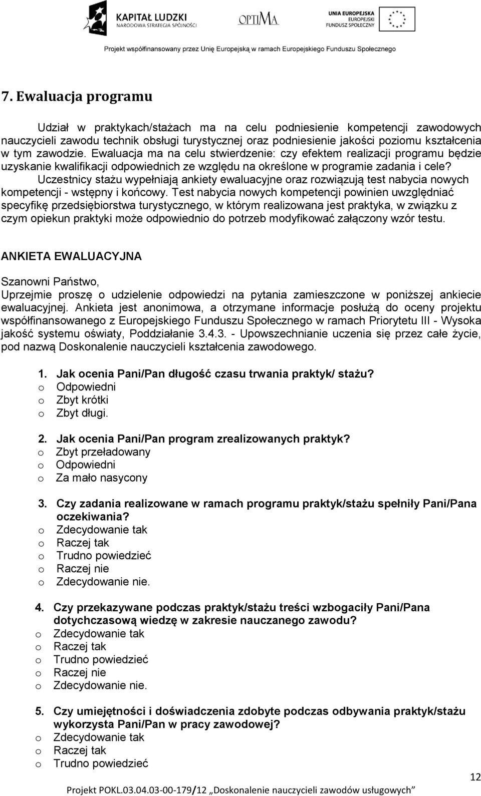 Uczestnicy stażu wypełniają ankiety ewaluacyjne oraz rozwiązują test nabycia nowych kompetencji - wstępny i końcowy.