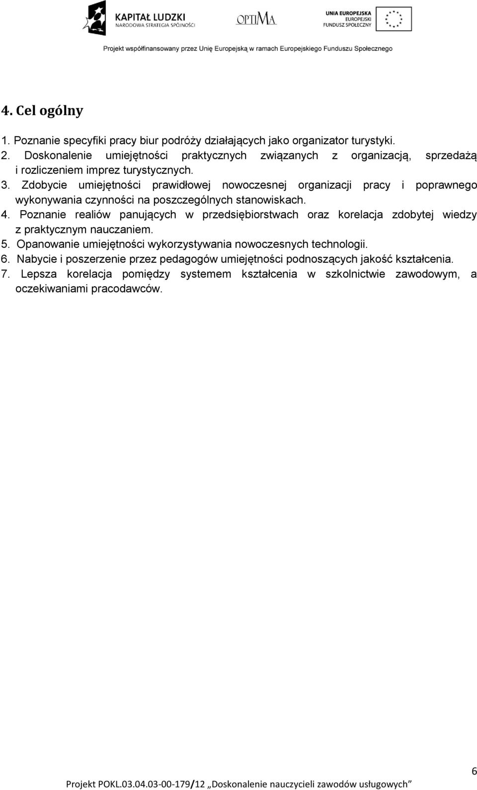 Zdobycie umiejętności prawidłowej nowoczesnej organizacji pracy i poprawnego wykonywania czynności na poszczególnych stanowiskach. 4.