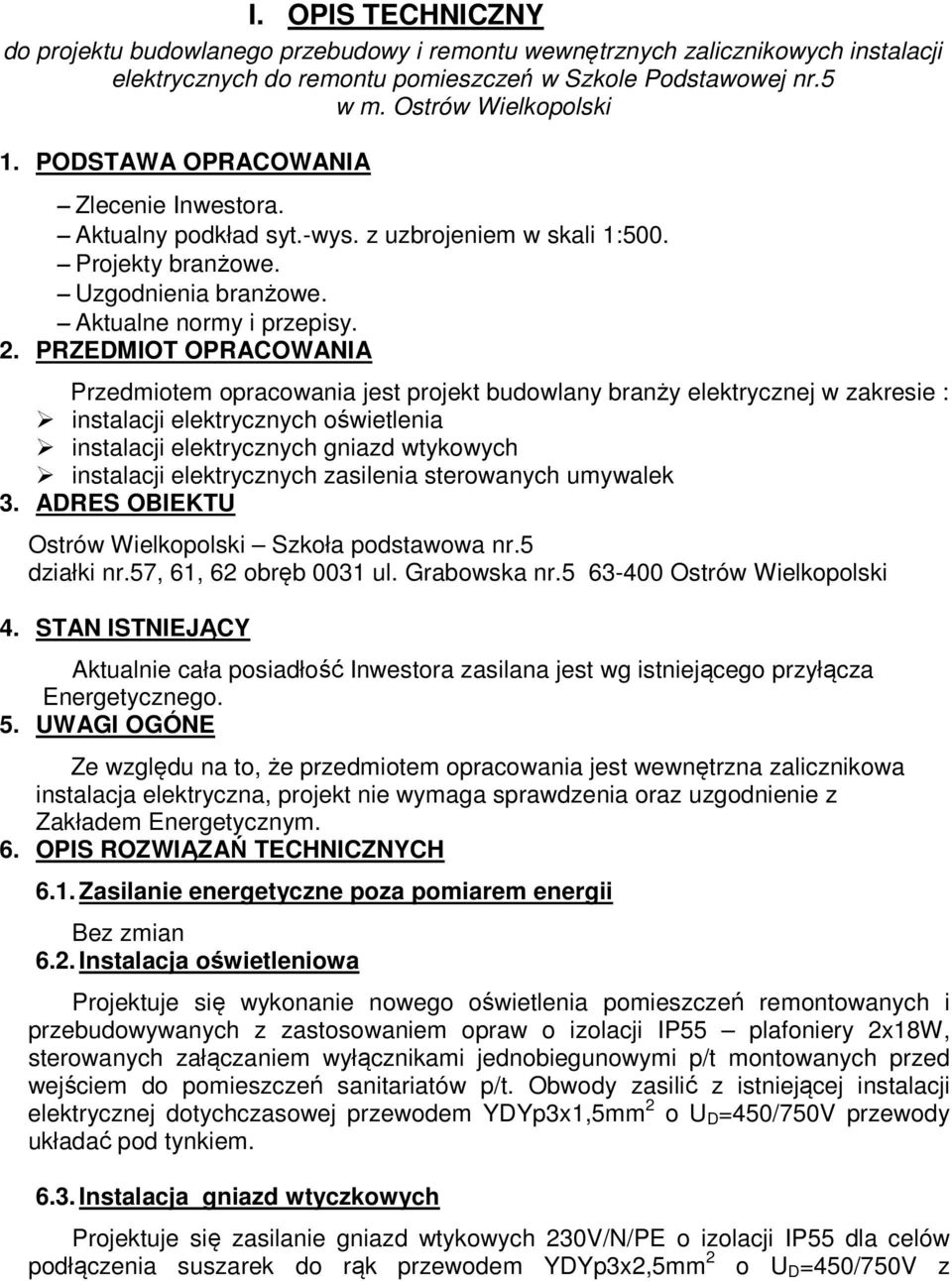 PRZEDMIOT OPRACOWANIA Przedmiotem opracowania jest projekt budowlany branży elektrycznej w zakresie : instalacji elektrycznych oświetlenia instalacji elektrycznych gniazd wtykowych instalacji