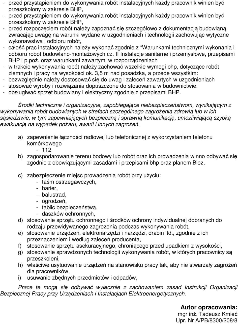 wytyczne wykonawstwa i odbioru robót, - całość prac instalacyjnych należy wykonać zgodnie z Warunkami technicznymi wykonania i odbioru robót budowlano-montażowych cz.