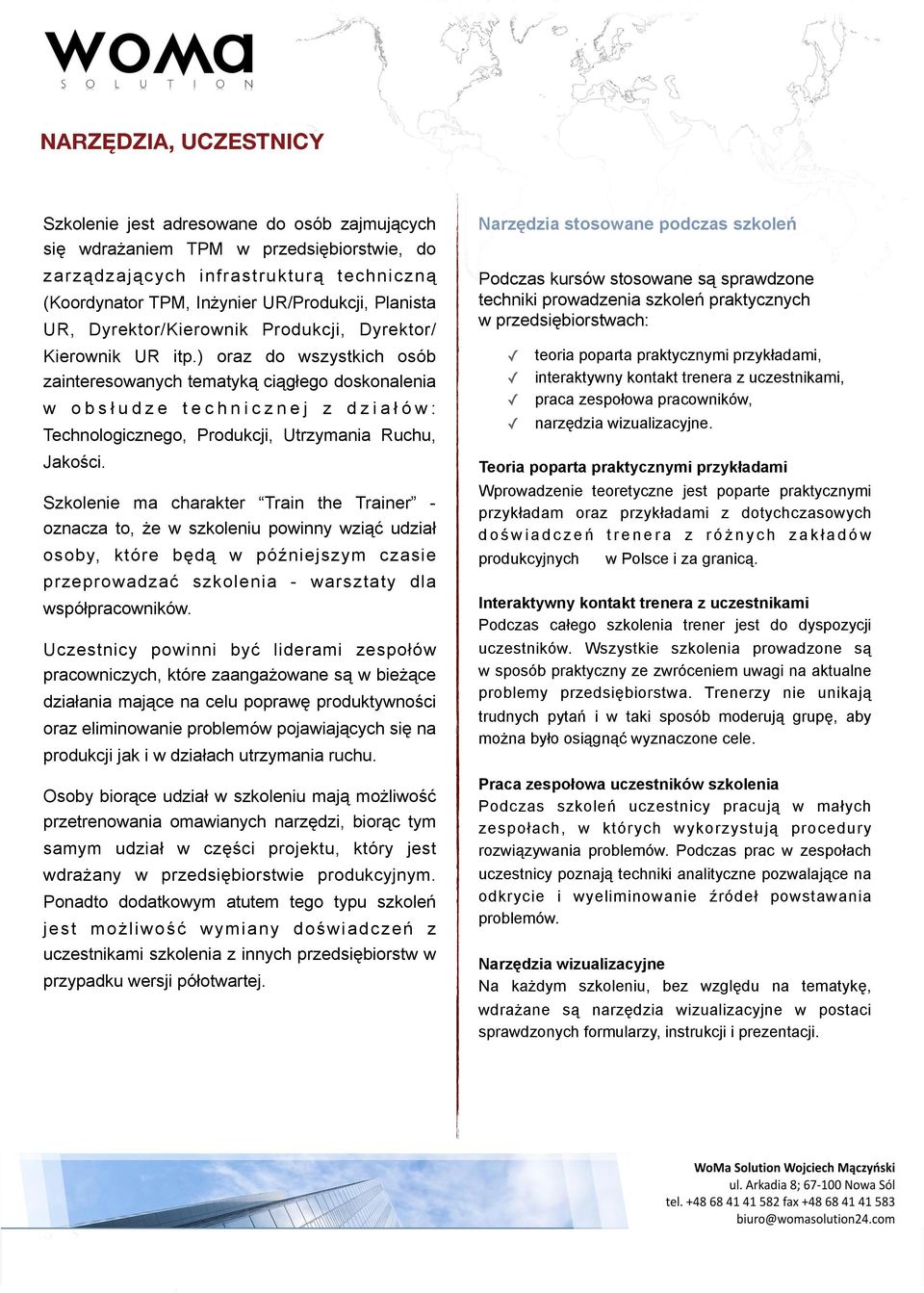 ) oraz do wszystkich osób zainteresowanych tematyką ciągłego doskonalenia w obsłudze technicznej z działów: Technologicznego, Produkcji, Utrzymania Ruchu, Jakości.