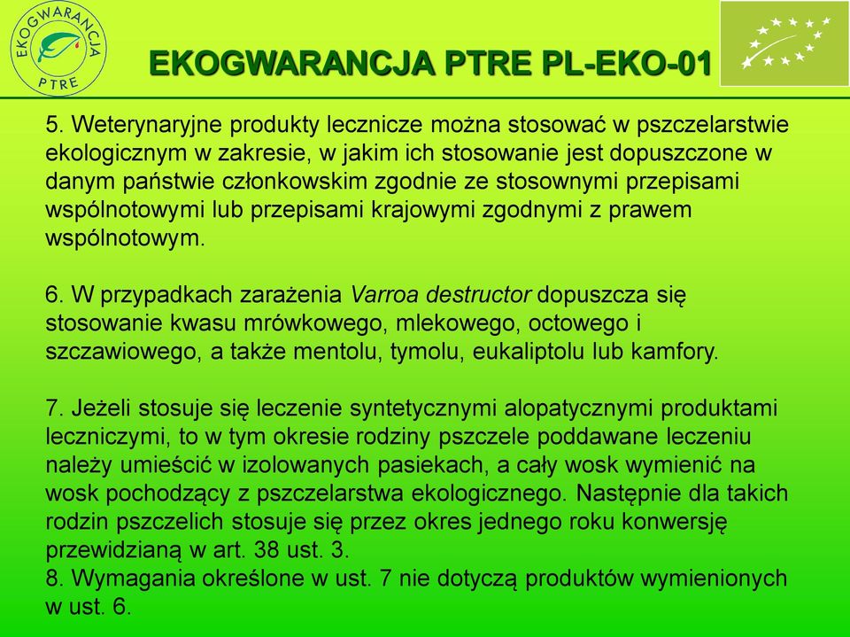 W przypadkach zarażenia Varroa destructor dopuszcza się stosowanie kwasu mrówkowego, mlekowego, octowego i szczawiowego, a także mentolu, tymolu, eukaliptolu lub kamfory. 7.