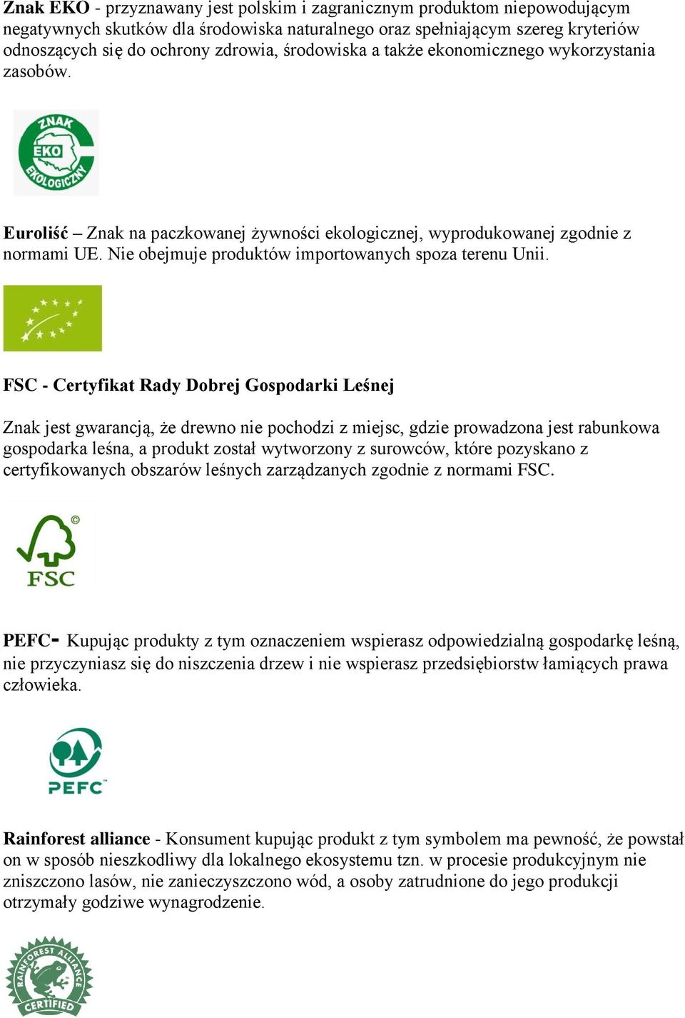 FSC - Certyfikat Rady Dobrej Gospodarki Leśnej Znak jest gwarancją, że drewno nie pochodzi z miejsc, gdzie prowadzona jest rabunkowa gospodarka leśna, a produkt został wytworzony z surowców, które