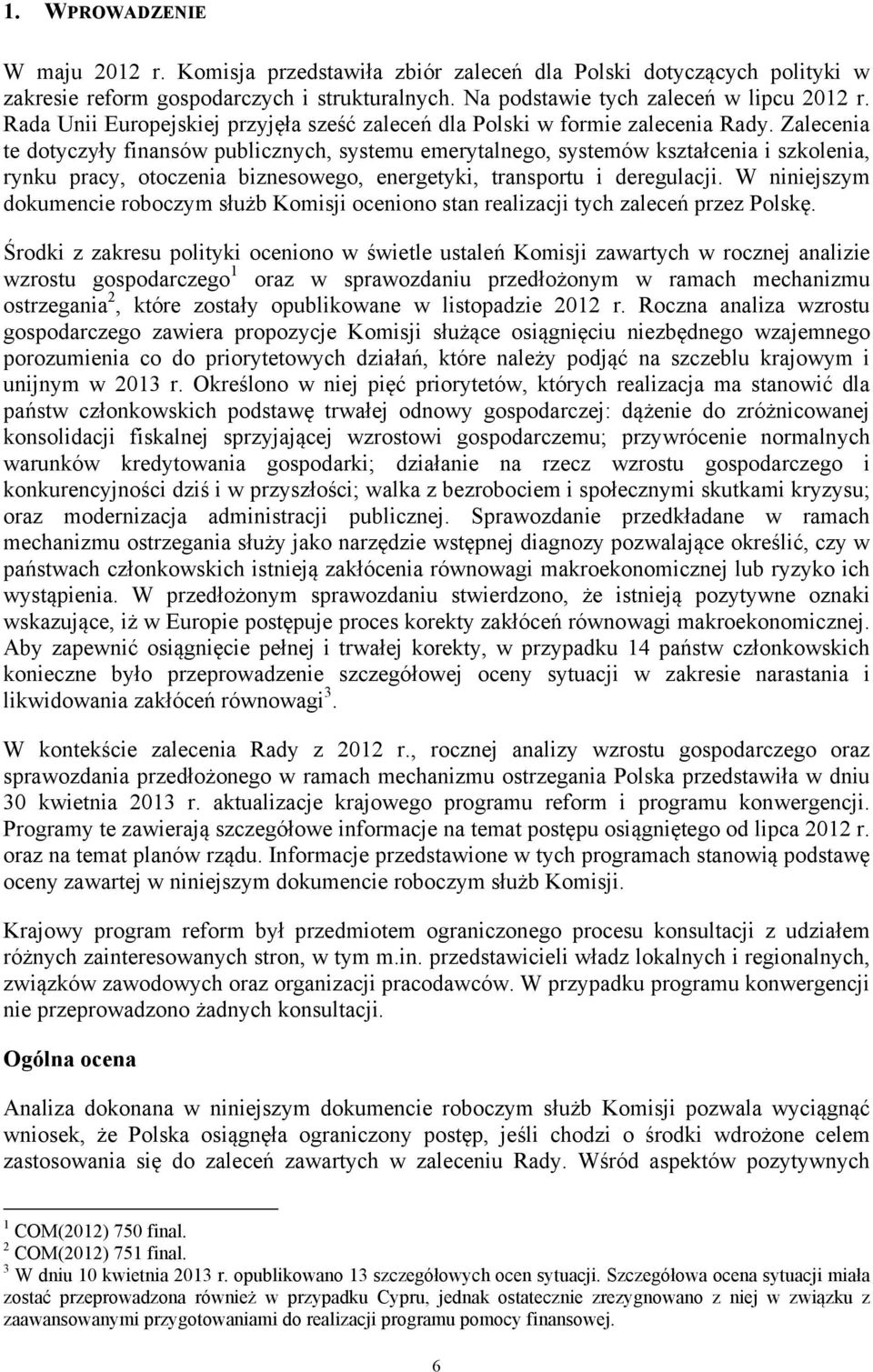 Zalecenia te dotyczyły finansów publicznych, systemu emerytalnego, systemów kształcenia i szkolenia, rynku pracy, otoczenia biznesowego, energetyki, transportu i deregulacji.