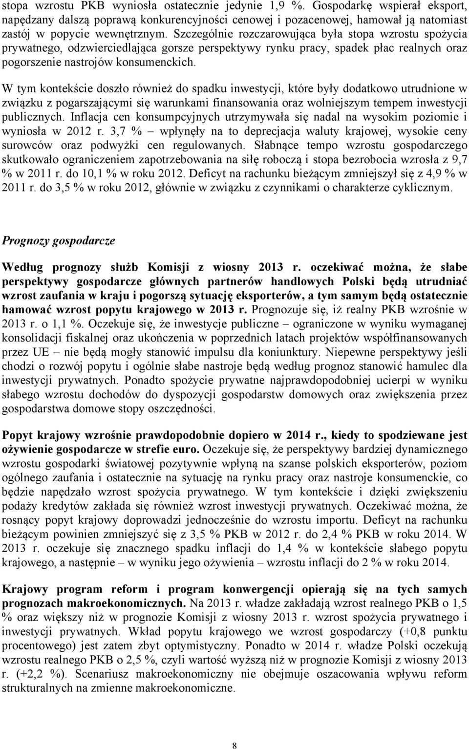 W tym kontekście doszło również do spadku inwestycji, które były dodatkowo utrudnione w związku z pogarszającymi się warunkami finansowania oraz wolniejszym tempem inwestycji publicznych.