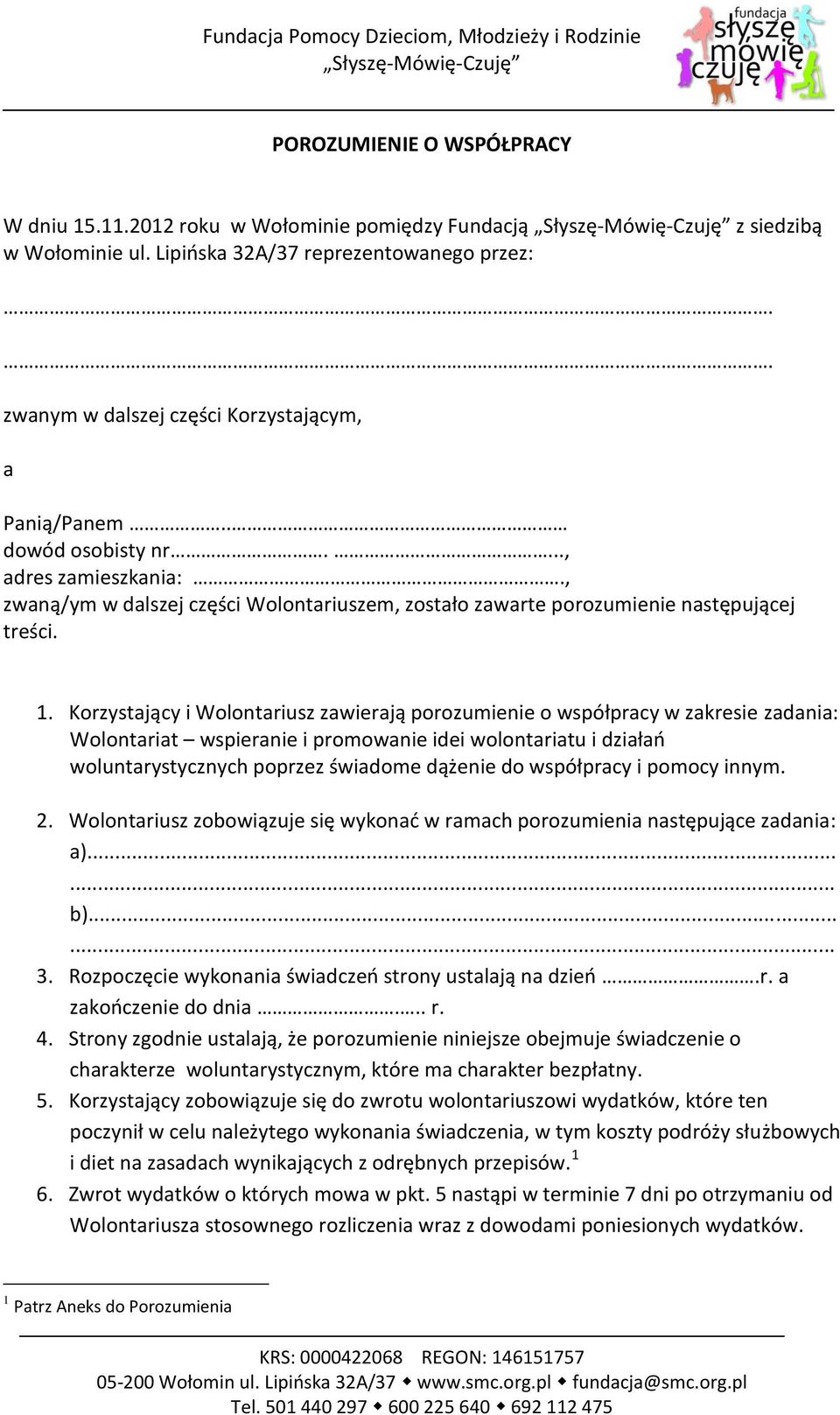 Korzystający i Wolontariusz zawierają porozumienie o współpracy w zakresie zadania: Wolontariat wspieranie i promowanie idei wolontariatu i działań woluntarystycznych poprzez świadome dążenie do