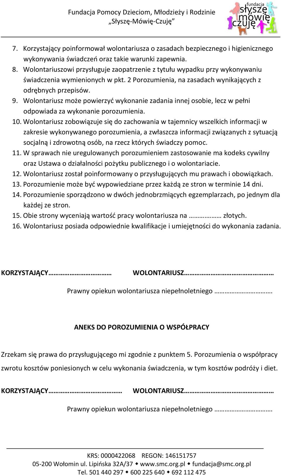 Wolontariusz może powierzyć wykonanie zadania innej osobie, lecz w pełni odpowiada za wykonanie porozumienia. 10.