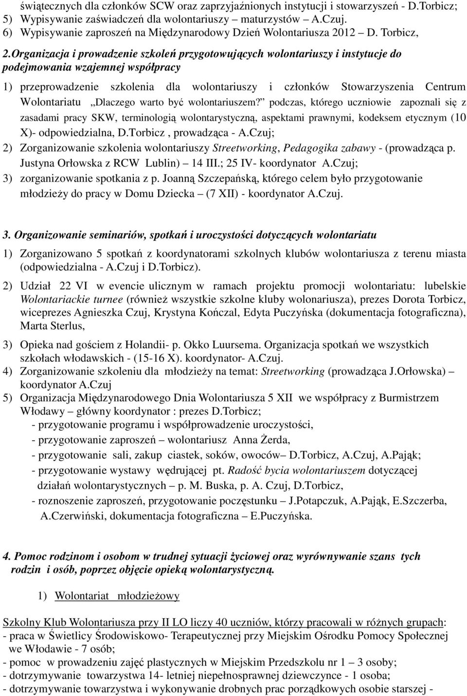 Organizacja i prowadzenie szkoleń przygotowujących wolontariuszy i instytucje do podejmowania wzajemnej współpracy 1) przeprowadzenie szkolenia dla wolontariuszy i członków Stowarzyszenia Centrum