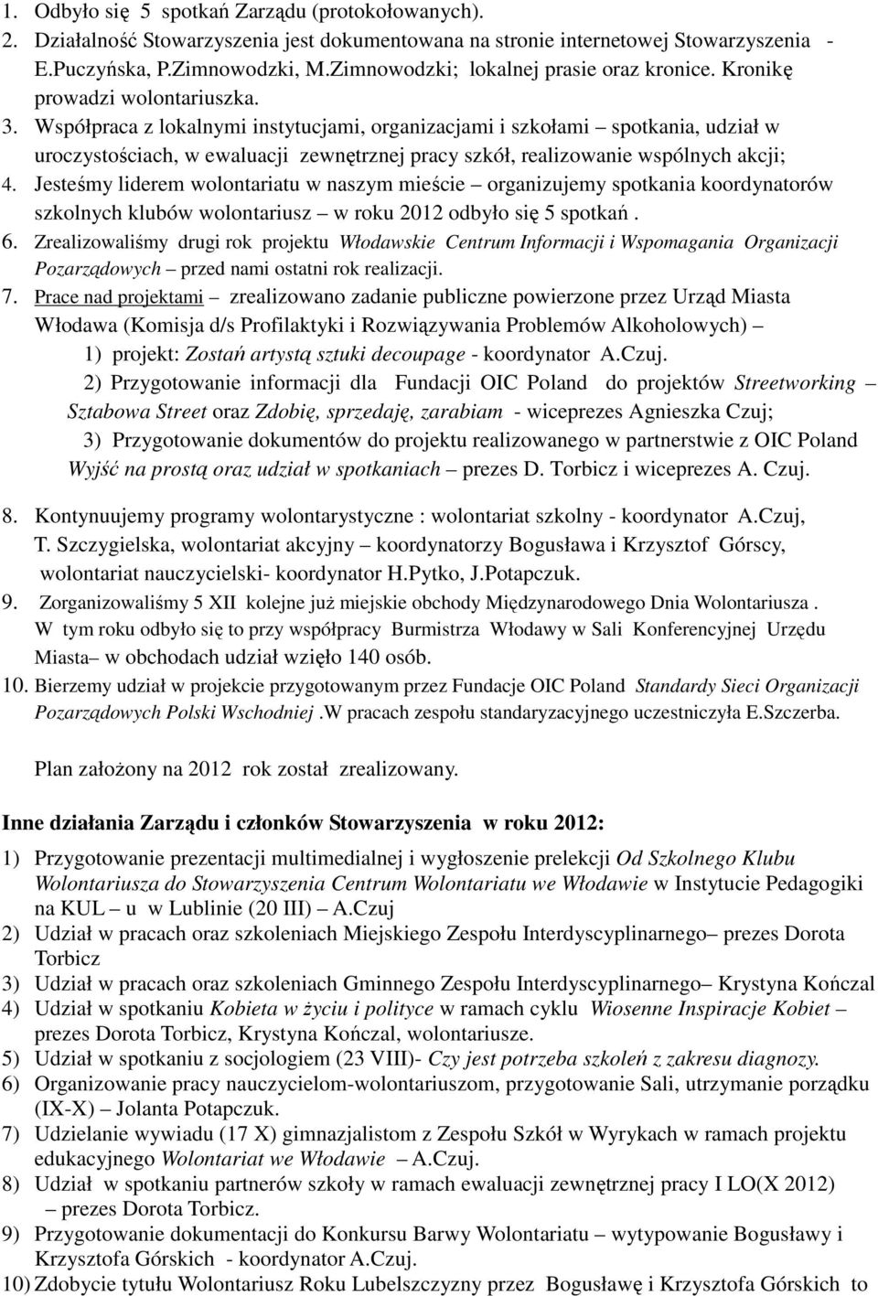 Współpraca z lokalnymi instytucjami, organizacjami i szkołami spotkania, udział w uroczystościach, w ewaluacji zewnętrznej pracy szkół, realizowanie wspólnych akcji; 4.