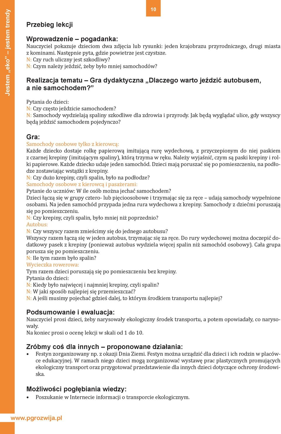 Realizacja tematu Gra dydaktyczna Dlaczego warto jeździć autobusem, a nie samochodem? Pytania do dzieci: N: Czy często jeździcie samochodem?