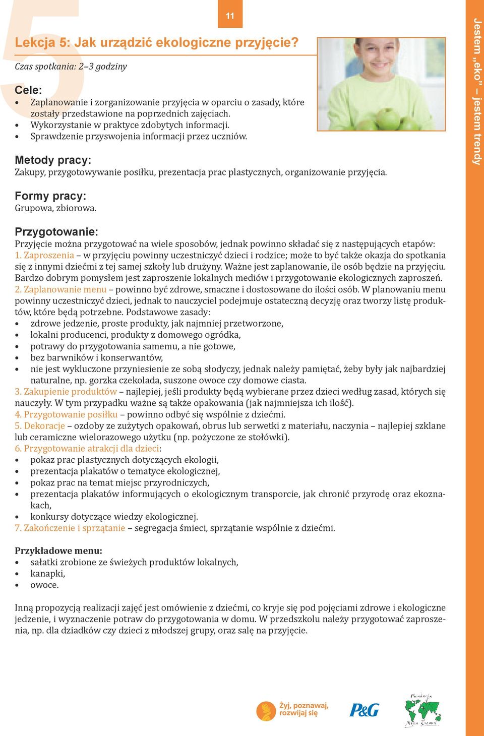 Jestem eko jestem trendy Formy pracy: Grupowa, zbiorowa. Przygotowanie: Przyjęcie można przygotować na wiele sposobów, jednak powinno składać się z następujących etapów: 1.