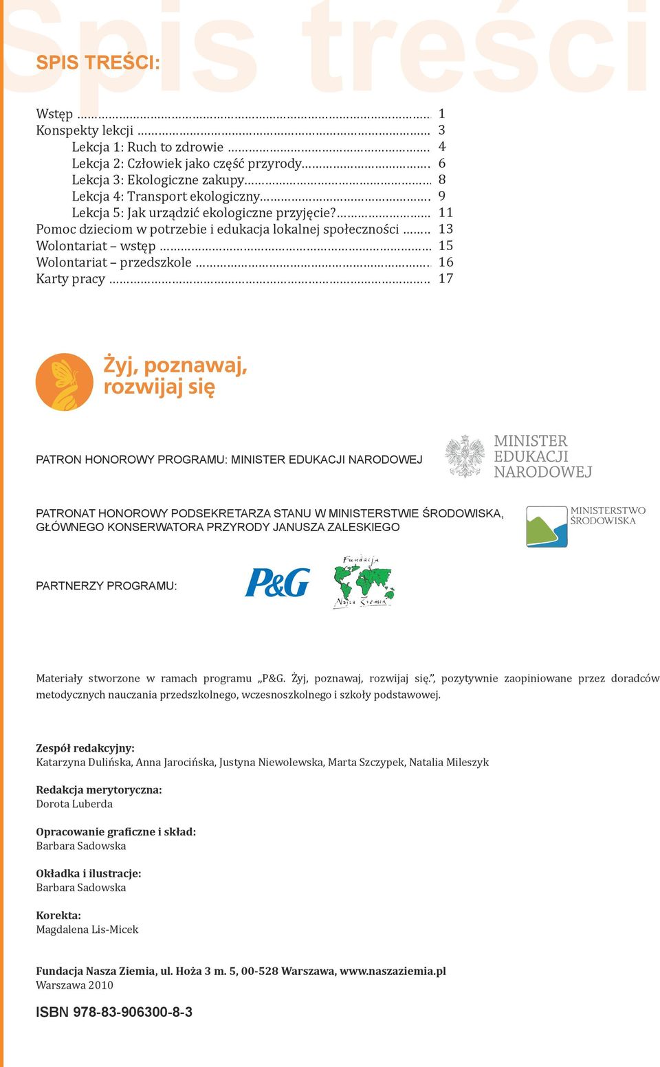 3 11 Pomoc dzieciom w potrzebie i edukacja lokalnej społeczności 13 Wolontariat wstęp 15 Wolontariat przedszkole 16 Karty pracy 17 Patron honorowy programu: Minister Edukacji Narodowej Patronat