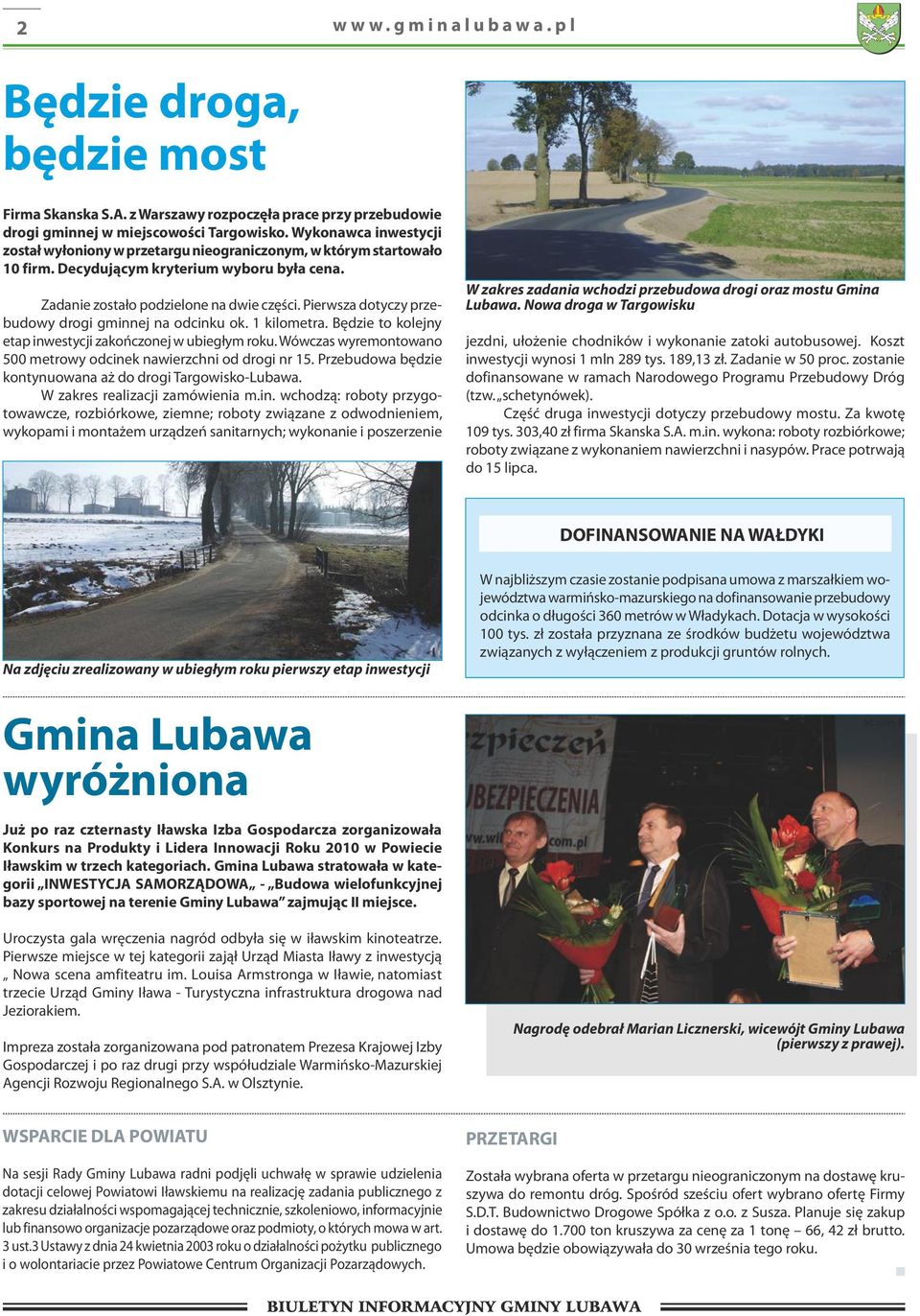Pierwsza dotyczy przebudowy drogi gminnej na odcinku ok. 1 kilometra. Będzie to kolejny etap inwestycji zakończonej w ubiegłym roku.