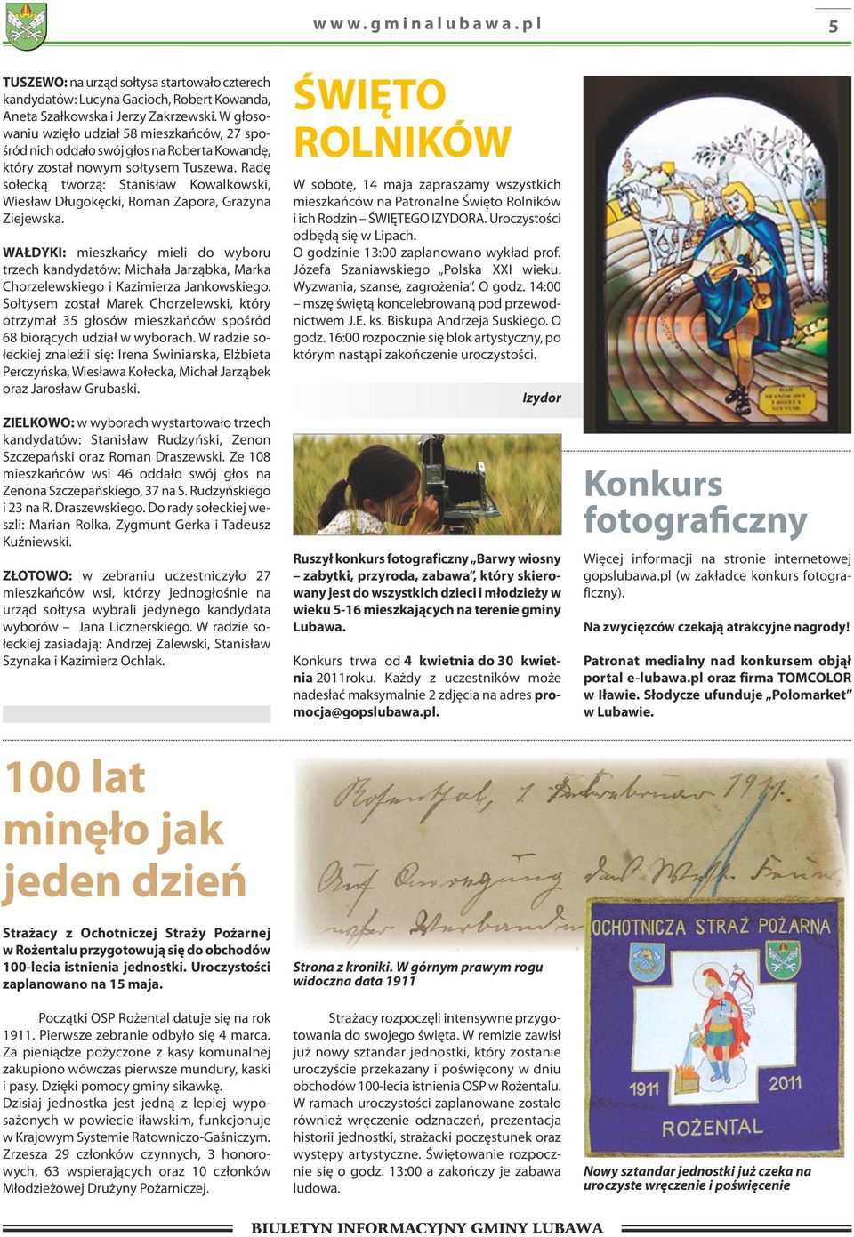 Radę sołecką tworzą: Stanisław Kowalkowski, Wiesław Długokęcki, Roman Zapora, Grażyna Ziejewska.