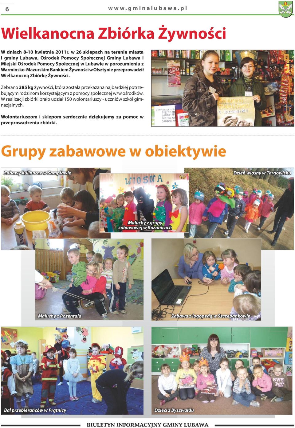przeprowadził Wielkanocną Zbiórkę Żywności. Zebrano 385 kg żywności, która została przekazana najbardziej potrzebującym rodzinom korzystającym z pomocy społecznej w/w ośrodków.