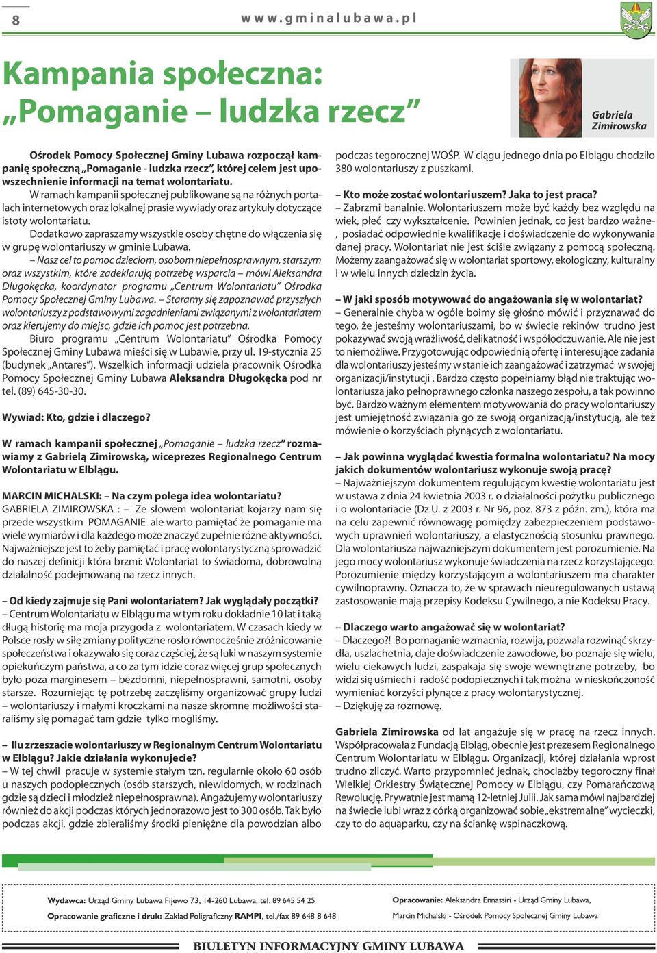 informacji na temat wolontariatu. W ramach kampanii społecznej publikowane są na różnych portalach internetowych oraz lokalnej prasie wywiady oraz artykuły dotyczące istoty wolontariatu.