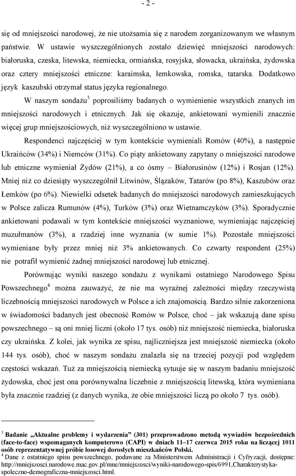 karaimska, łemkowska, romska, tatarska. Dodatkowo język kaszubski otrzymał status języka regionalnego.