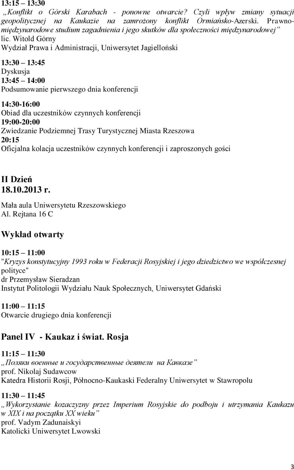 Witold Górny Wydział Prawa i Administracji, Uniwersytet Jagielloński 13:30 13:45 13:45 14:00 Podsumowanie pierwszego dnia konferencji 14:30-16:00 Obiad dla uczestników czynnych konferencji