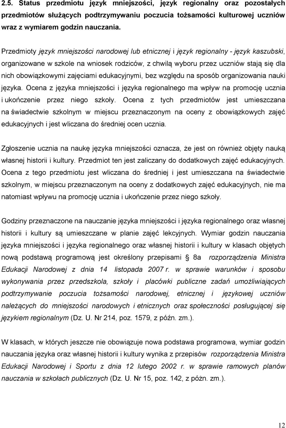 zajęciami edukacyjnymi, bez względu na sposób organizowania nauki języka. Ocena z języka mniejszości i języka regionalnego ma wpływ na promocję ucznia i ukończenie przez niego szkoły.