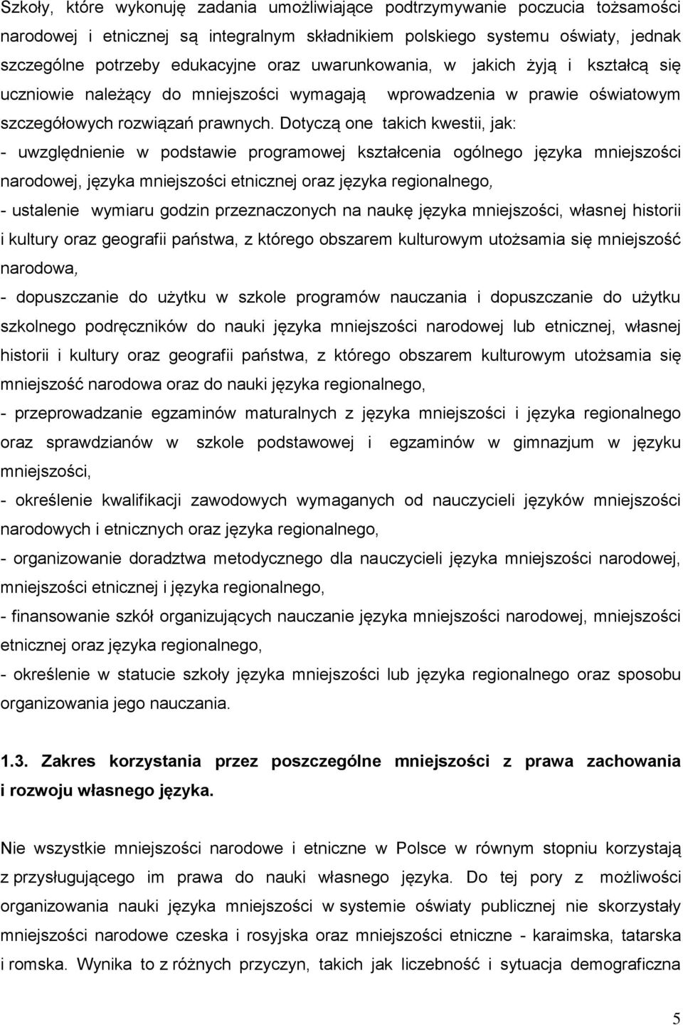 Dotyczą one takich kwestii, jak: - uwzględnienie w podstawie programowej kształcenia ogólnego języka mniejszości narodowej, języka mniejszości etnicznej oraz języka regionalnego, - ustalenie wymiaru