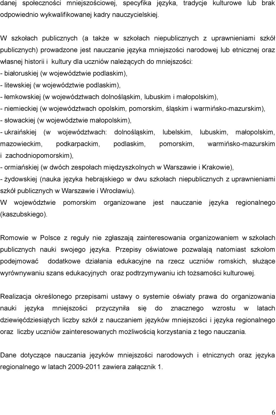 uczniów należących do mniejszości: - białoruskiej (w województwie podlaskim), - litewskiej (w województwie podlaskim), - łemkowskiej (w województwach dolnośląskim, lubuskim i małopolskim), -