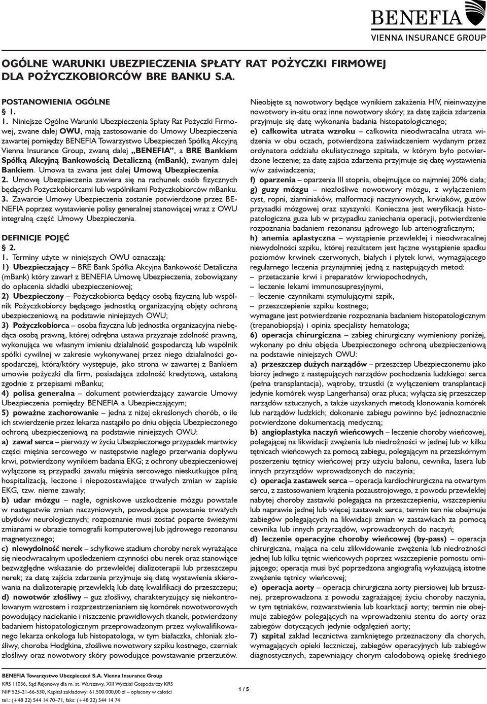 Vienna Insurance Group, zwaną dalej BENEFIA, a BRE Bankiem Spółką Akcyjną Bankowością Detaliczną (mbank), zwanym dalej Bankiem. Umowa ta zwana jest dalej Umową Ubezpieczenia. 2.