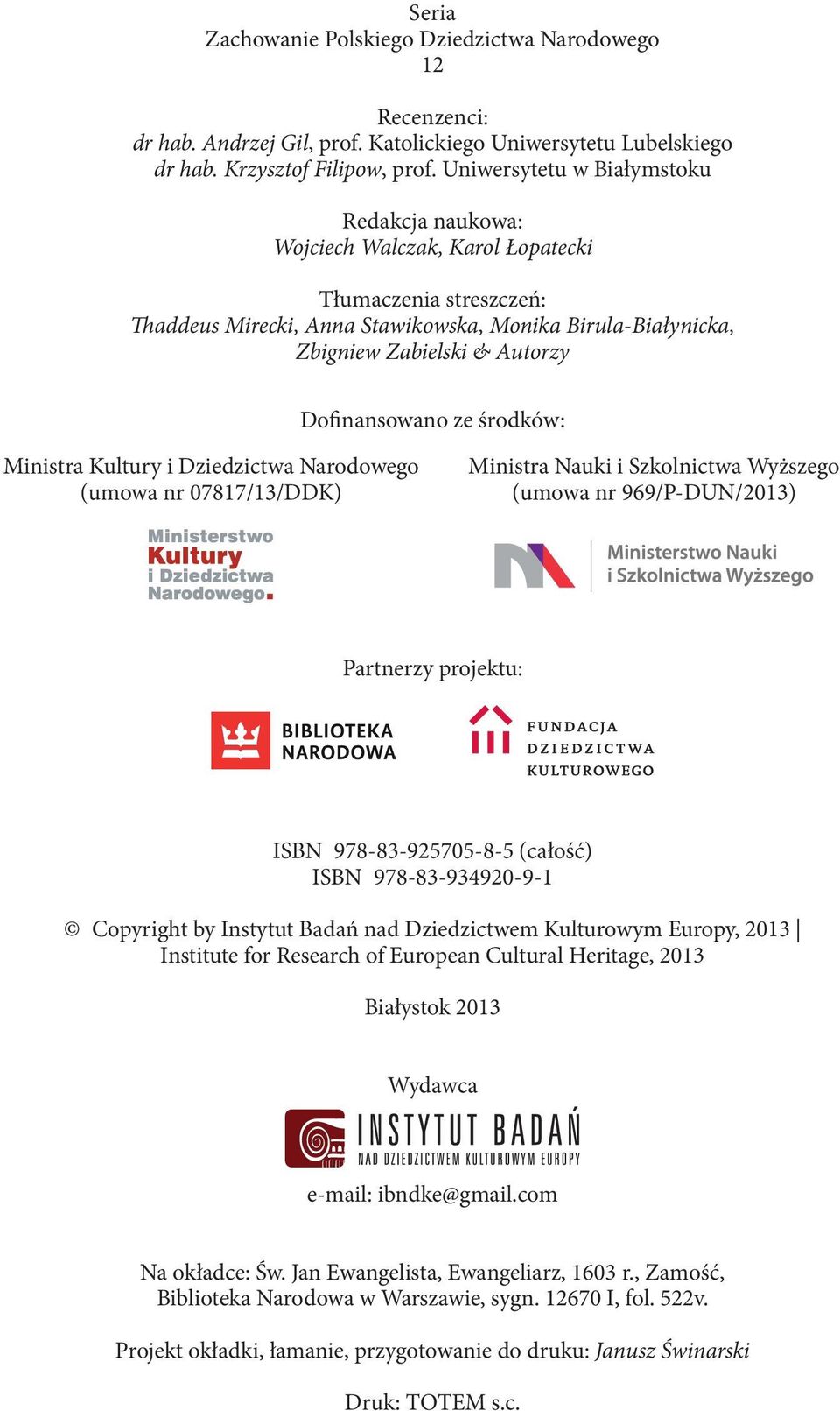 Dofinansowano ze środków: Ministra Kultury i Dziedzictwa Narodowego (umowa nr 07817/13/DDK) Ministra Nauki i Szkolnictwa Wyższego (umowa nr 969/P-DUN/2013) Partnerzy projektu: ISBN 978-83-925705-8-5