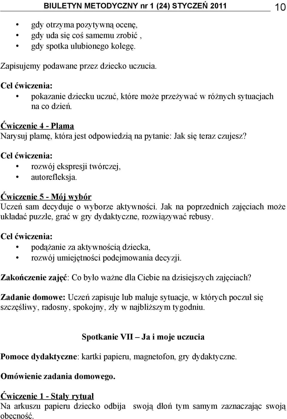 Cel ćwiczenia: rozwój ekspresji twórczej, autorefleksja. Ćwiczenie 5 - Mój wybór Uczeń sam decyduje o wyborze aktywności.