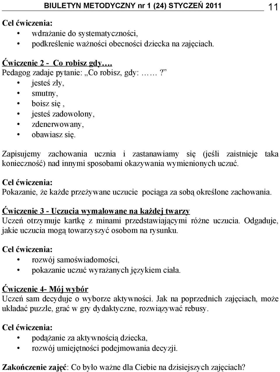 Zapisujemy zachowania ucznia i zastanawiamy się (jeśli zaistnieje taka konieczność) nad innymi sposobami okazywania wymienionych uczuć.