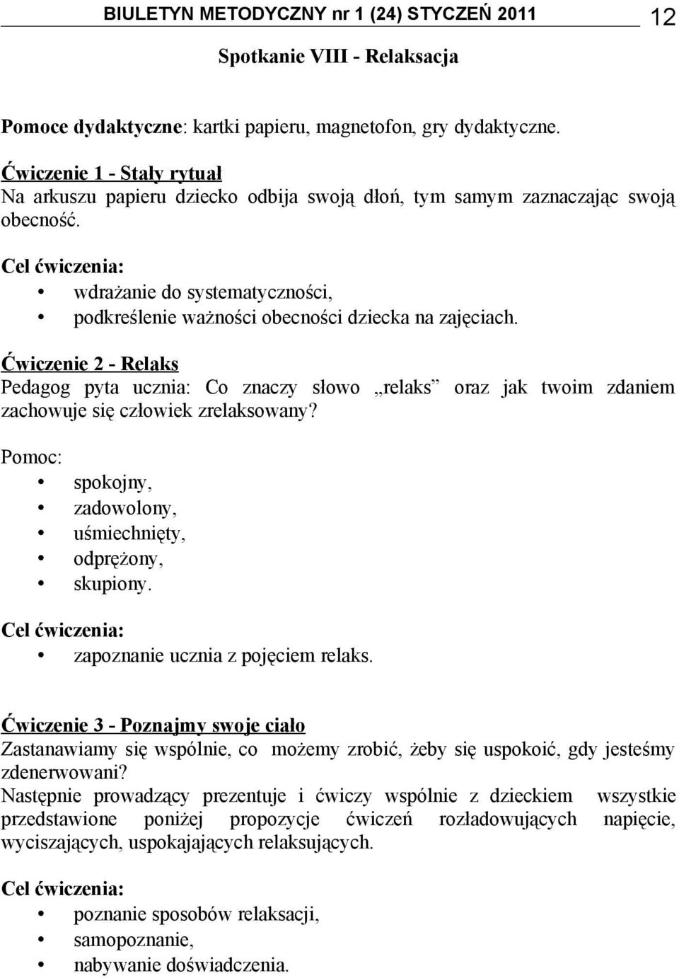 Cel ćwiczenia: wdrażanie do systematyczności, podkreślenie ważności obecności dziecka na zajęciach.