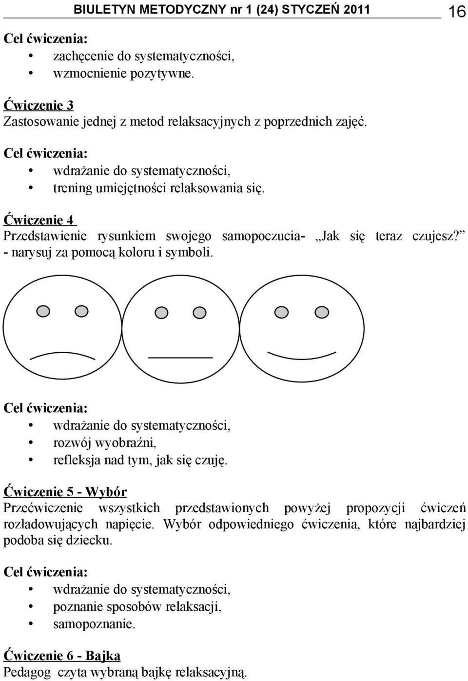 - narysuj za pomocą koloru i symboli. Cel ćwiczenia: wdrażanie do systematyczności, rozwój wyobraźni, refleksja nad tym, jak się czuję.