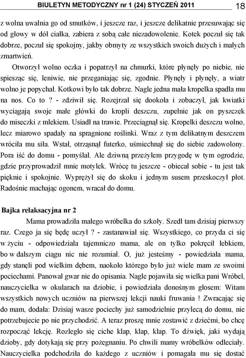 Otworzył wolno oczka i popatrzył na chmurki, które płynęły po niebie, nie spiesząc się, leniwie, nie przeganiając się, zgodnie. Płynęły i płynęły, a wiatr wolno je popychał. Kotkowi było tak dobrze.