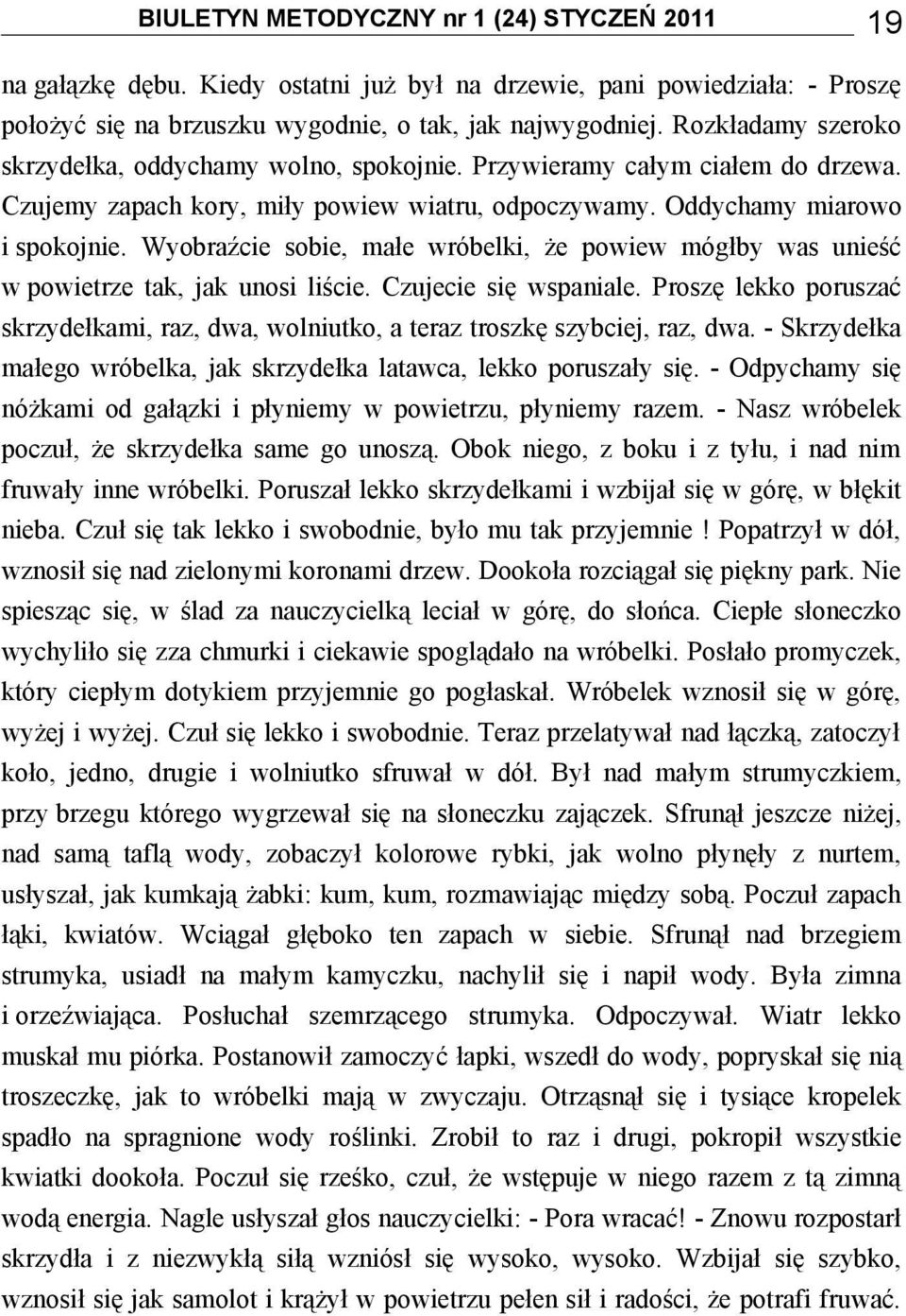 Wyobraźcie sobie, małe wróbelki, że powiew mógłby was unieść w powietrze tak, jak unosi liście. Czujecie się wspaniale.